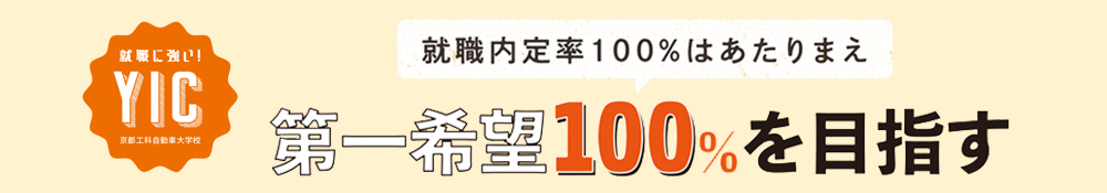 就職内定率100%はあたりまえ。第一希望100%を目指す!就職に強いYIC京都工科自動車大学校